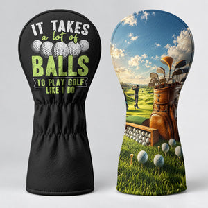 It Takes A Lot Of Balls To Play Golf Like I Do Headcover, Gift For Him, Driver Cover