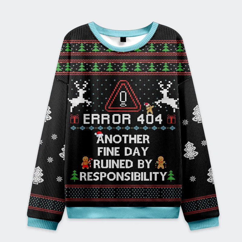 Error 404 Another Fine Day Ruined By Responsibility Funny Ugly Sweater, Ugly Xmas Sweater, Christmas Ugly Sweatshirt