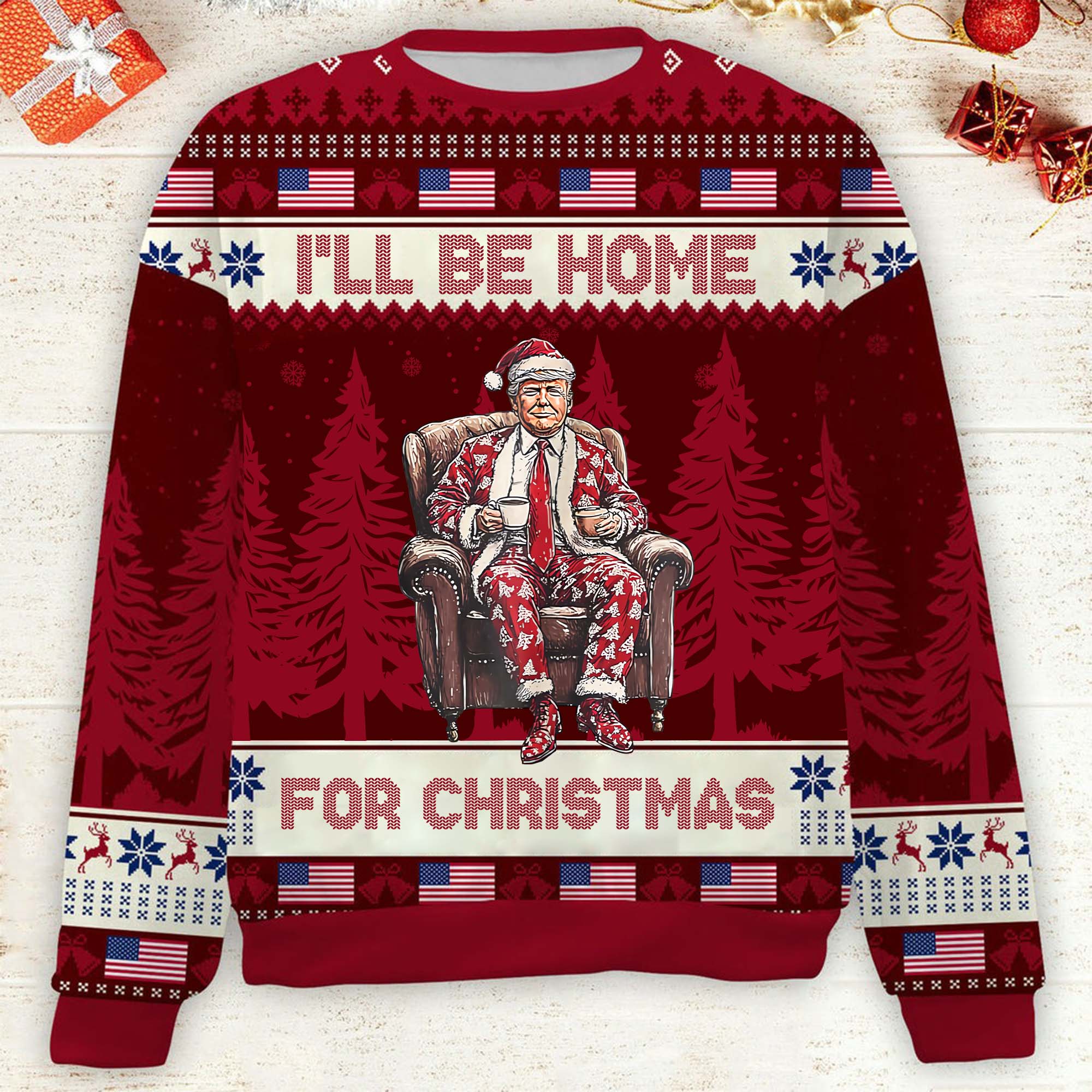 I'll Be Home For Christmas Funny Humorous Trump2024 Christmas Ugly Sweater, Funny Political Shirt