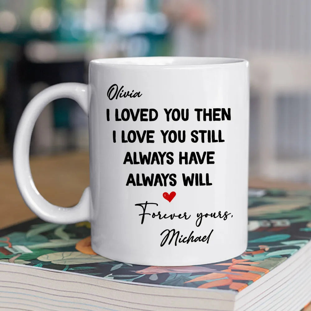 I Loved You Then I Loved You Still Mug, Couple Coffee Mug, Couple Valentine Gifts, Unique Coffee Mugs For Her