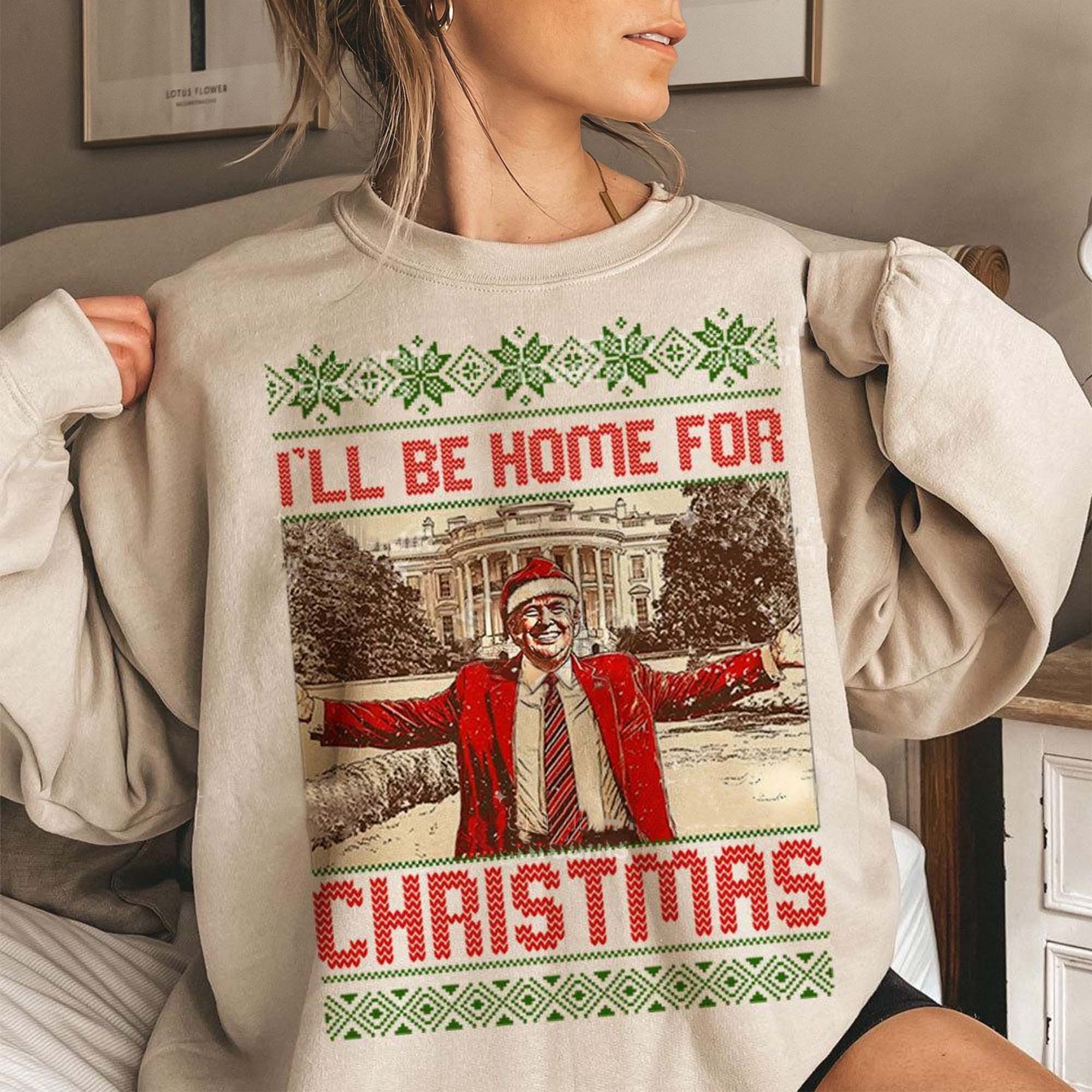 I'll Be Home for Christmas Trump2024 Funny Christmas Sweatshirt, Funny Political Shirt