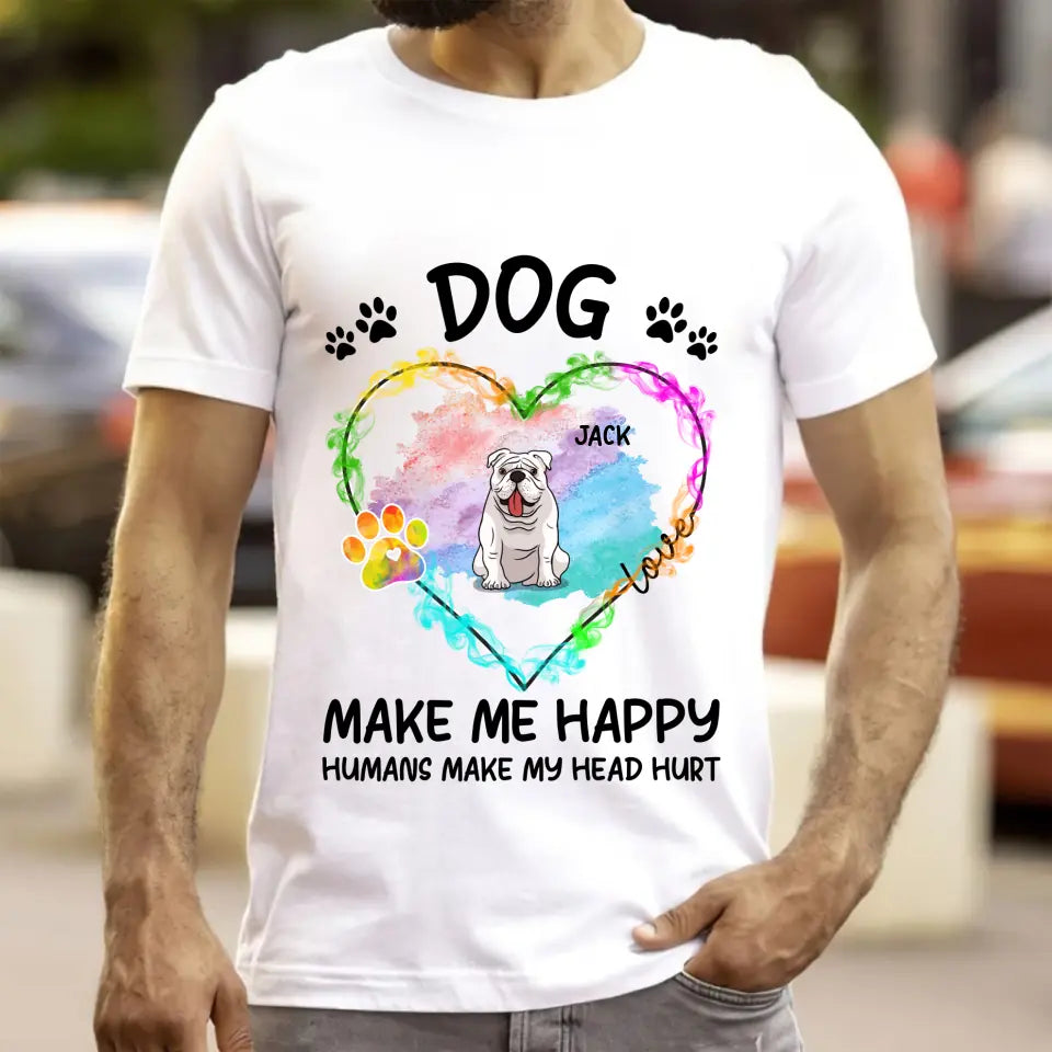 Dogs Make Me Happy Humans Make My Head Hurt Personalized T-Shirt, Gift For Pet Lovers, Dog Shirt