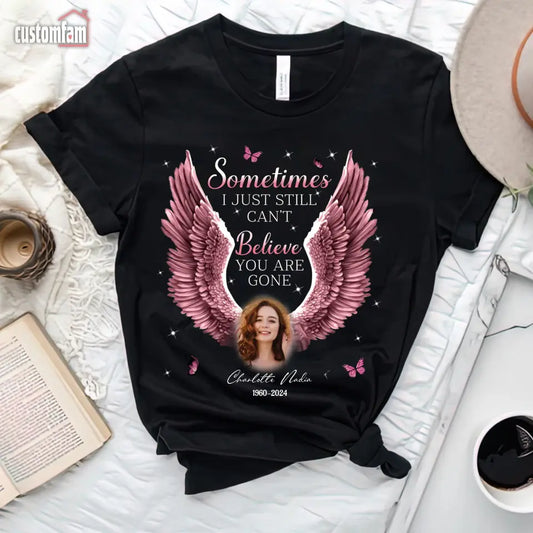 Sometimes I Just Still Can't Believe You Are Gone Personalized T-Shirt, Mothers Day Gift, Memorial Mom Shirt, Gifts For Mom