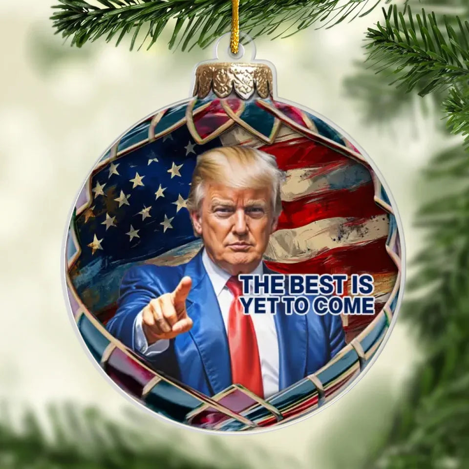 The Best Is Yet To Come Trump2024 Acrylic Christmas Ornament, 47th President Ornament