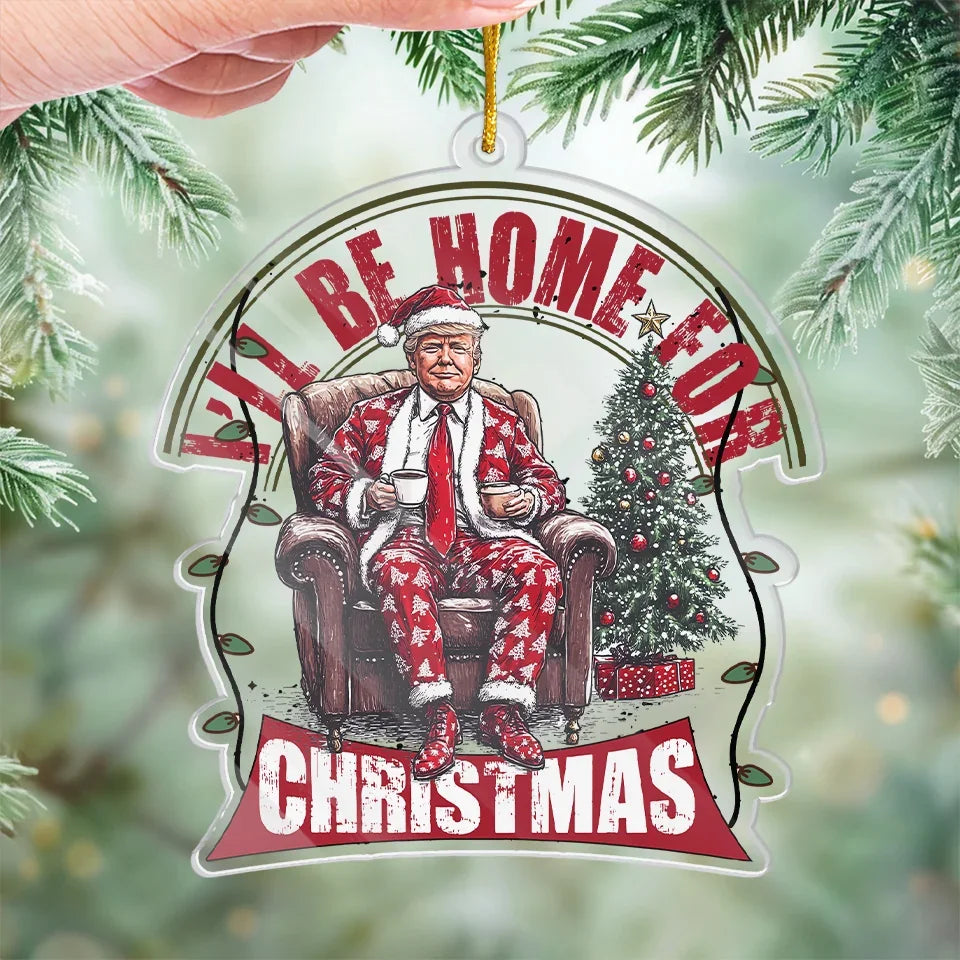 Trump2024 I Will Be Home For Christmas Acrylic Ornament, Funny Christmas Ornament