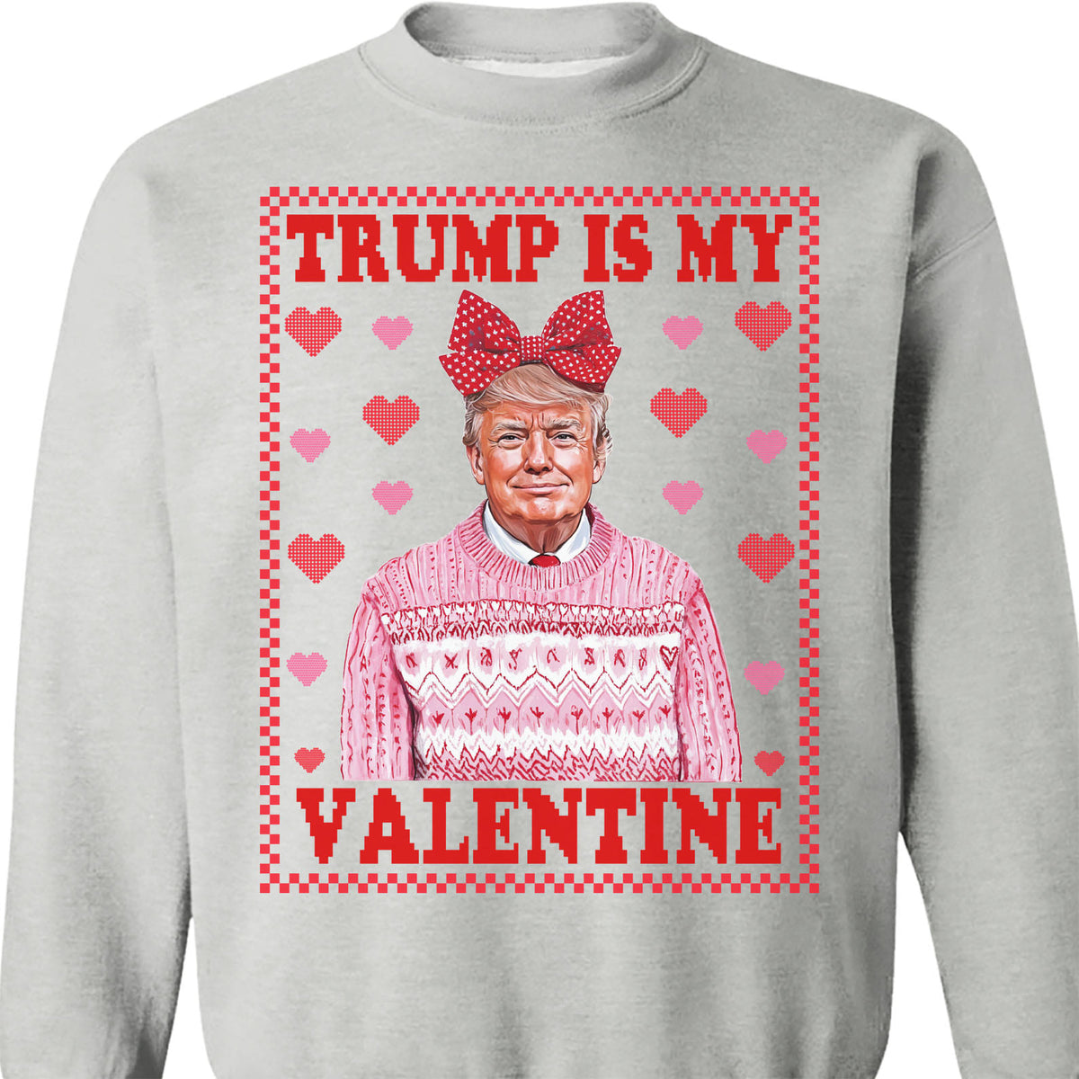 Trump is My Valentine, Funny Valentines Sweatshirt, Valentines Day Gift