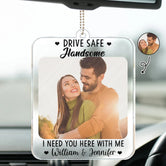 Drive Safe I Need You Here With Me Custom Photo Acrylic Car Hanger, Gift For Couple