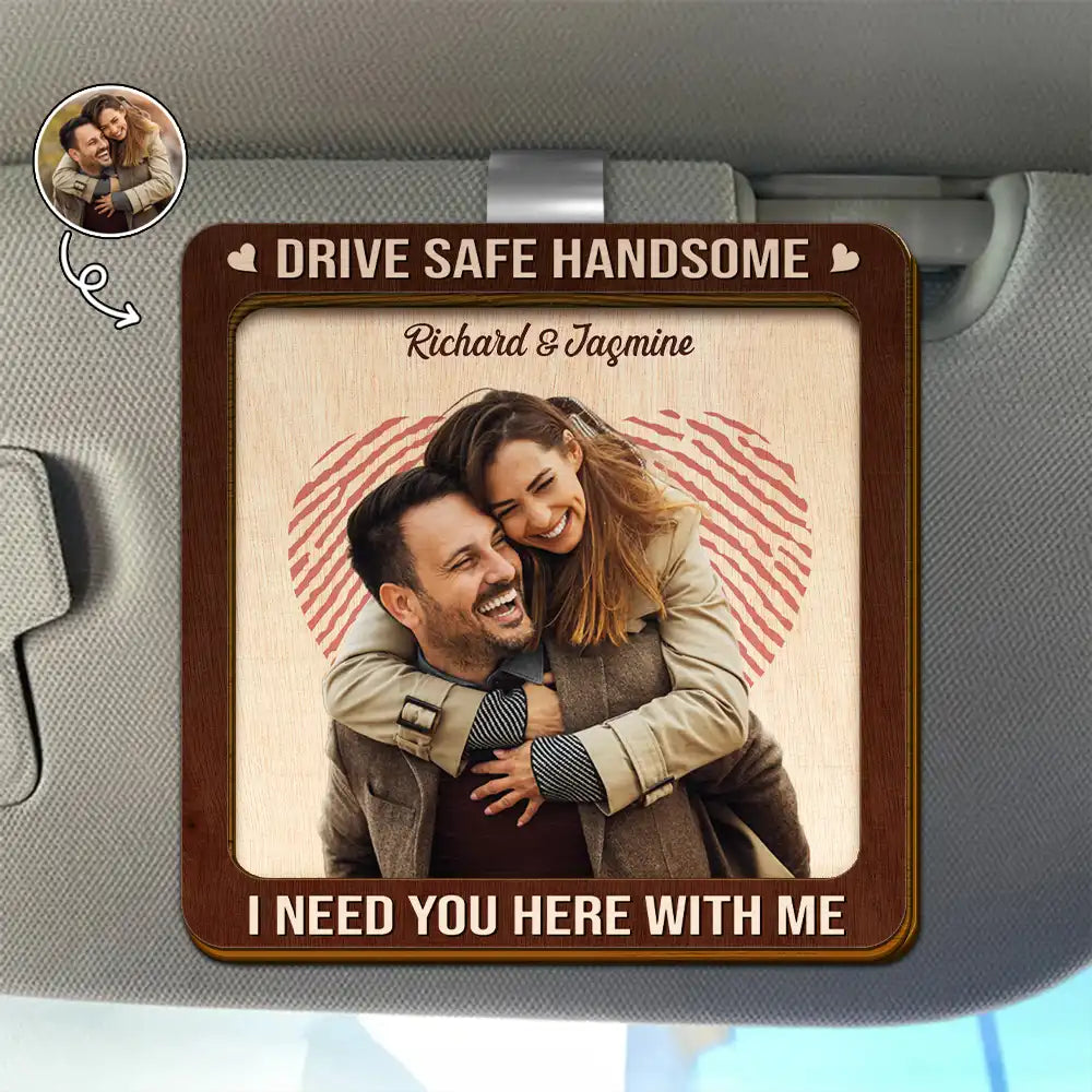 Drive Safe I Need You Here With Me Custom Photo Car Visor Clip, Gift For Couple