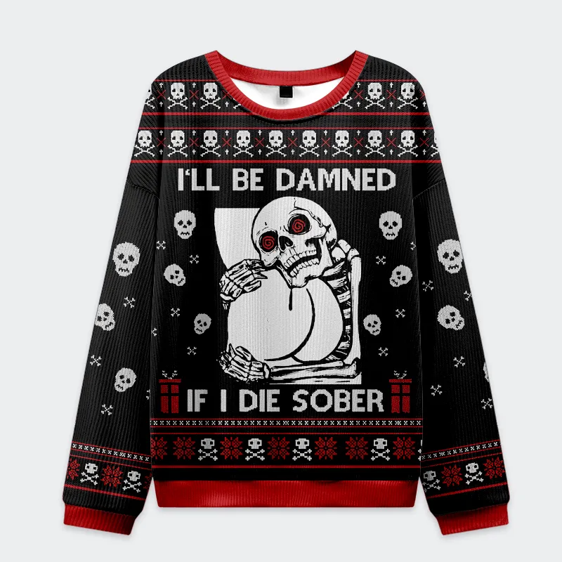 Skull I'll Be Danned If I Die Sober Funny Ugly Sweater, Ugly Xmas Sweater, Christmas Ugly Sweatshirt